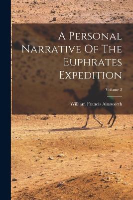 A Personal Narrative Of The Euphrates Expedition; Volume 2 - William Francis Ainsworth - cover