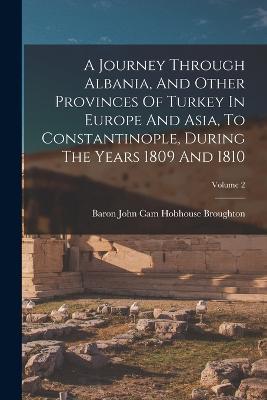 A Journey Through Albania, And Other Provinces Of Turkey In Europe And Asia, To Constantinople, During The Years 1809 And 1810; Volume 2 - cover