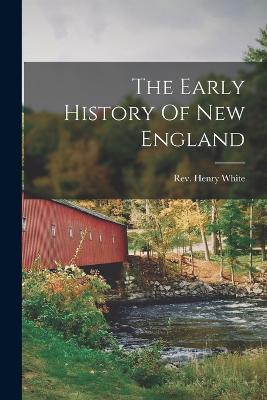 The Early History Of New England - Henry White - cover