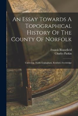 An Essay Towards A Topographical History Of The County Of Norfolk: Clavering. North Erpingham. Eynford. Freebridge - Francis Blomefield,Charles Parkin - cover