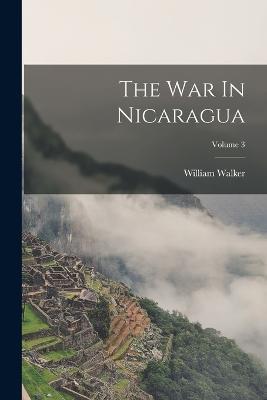 The War In Nicaragua; Volume 3 - William Walker - cover