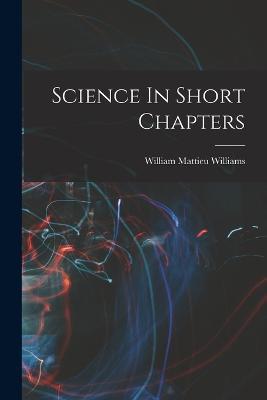 Science In Short Chapters - William Mattieu Williams - cover