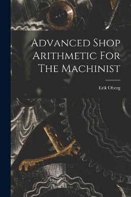 Advanced Shop Arithmetic For The Machinist - Erik Oberg - cover