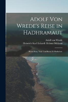 Adolf von Wrede's Reise in Hadhramaut: Beled Beny 'yssa und Beled el Hadschar. - Adolf Von Wrede - cover