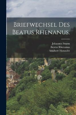 Briefwechsel des Beatus Rhenanus. - Beatus Rhenanus,Johannes Sturm,Adalbert Horawitz - cover