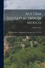 Aus Dem Soldatenleben In Mexico: Von Gabriel Ferry. Ins Deutsche UEbertragen Von L. Th. Fort