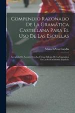 Compendio Razonado De La Gramática Castellana Para El Uso De Las Escuelas: Arreglado De Acuerdo Con La Última Edición De La Gramática De La Real Academia Española