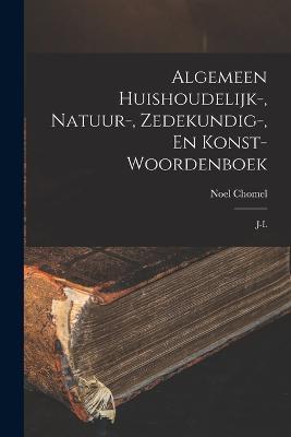 Algemeen Huishoudelijk-, Natuur-, Zedekundig-, En Konst- Woordenboek: J-l - Noel Chomel - cover