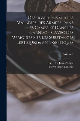 Observations sur les maladies des armees dans les camps et dans les garnisons, avec des memoires sur les substances septiques & anti-septiques; Volume 2 - cover