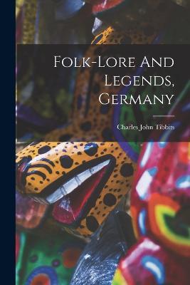 Folk-lore And Legends, Germany - Charles John Tibbits - cover