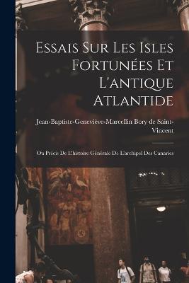 Essais Sur Les Isles Fortunées Et L'antique Atlantide: Ou Précis De L'histoire Générale De L'archipel Des Canaries - cover