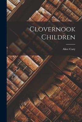 Clovernook Children - Alice Cary - cover