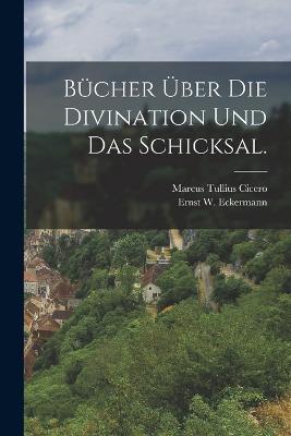 Bucher uber die Divination und das Schicksal. - Marcus Tullius Cicero - cover