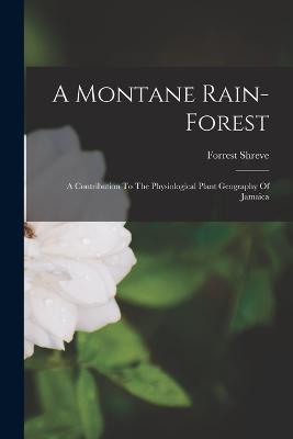 A Montane Rain-forest: A Contribution To The Physiological Plant Geography Of Jamaica - Forrest Shreve - cover