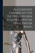 Allgemeines Landrecht fur die Preussischen Staaten. Zweiter Theil, erster Band.