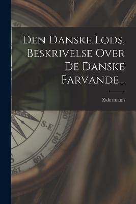 Den Danske Lods, Beskrivelse Over De Danske Farvande... - cover