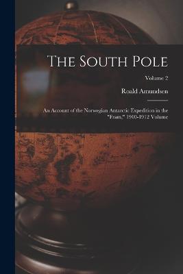 The South Pole: An Account of the Norwegian Antarctic Expedition in the "Fram," 1910-1912 Volume; Volume 2 - Roald Amundsen - cover