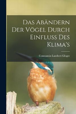 Das Abändern Der Vögel Durch Einfluss Des Klima's - Gloger Constantin Lambert - cover