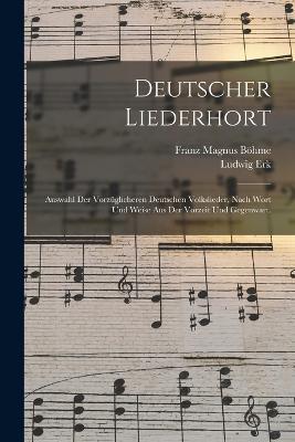 Deutscher Liederhort: Auswahl der vorzuglicheren Deutschen Volkslieder, nach Wort und Weise aus der Vorzeit und Gegenwart. - Ludwig Erk - cover
