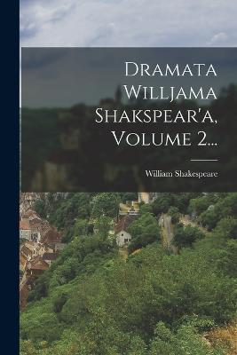 Dramata Willjama Shakspear'a, Volume 2... - William Shakespeare - cover