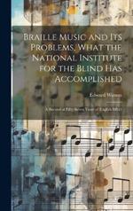 Braille Music and Its Problems, What the National Institute for the Blind Has Accomplished: A Record of Fifty-Seven Years of English Effort