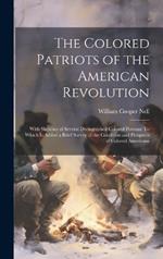 The Colored Patriots of the American Revolution: With Sketches of Several Distinguished Colored Persons: To Which Is Added a Brief Survey of the Condition and Prospects of Colored Americans