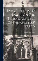 Lyra Fidelium, 12 Hymns On The Twelve Articles Of The Apostles' Creed