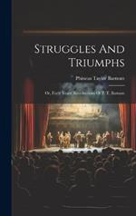 Struggles And Triumphs: Or, Forty Years' Recollections Of P. T. Barnum