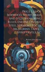 Price List Of Boxwood, Ivory, Brass And Steel Measuring Rules, Engine Divided Steel Straight Edges, Measuring Tapes ... Spirit Levels, &c