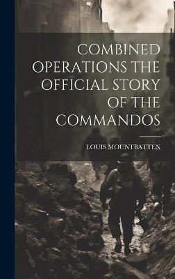 Combined Operations the Official Story of the Commandos - Louis Mountbatten - cover