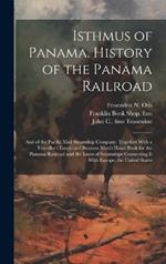 Isthmus of Panama. History of the Panama Railroad; and of the Pacific Mail Steamship Company. Together With a Traveller's Guide and Business Man's Hand-book for the Panama Railroad and the Lines of Steamships Connecting it With Europe, the United States
