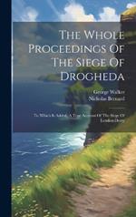 The Whole Proceedings Of The Siege Of Drogheda: To Which Is Added, A True Account Of The Siege Of London-derry