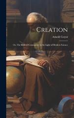 Creation: Or, The Biblical Cosmogony in the Light of Modern Science
