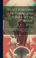 Select Portions of Psalms and Hymns Set to Music: With the Thorough Basses Carefully Arranged for the Organ or Pianoforte, as Sung at Oxford, Welbeck, & Portland Chapels, St. Mary Le-Bone