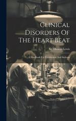 Clinical Disorders Of The Heart Beat: A Handbook For Practitioners And Students