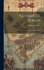 Number 70, Berlin [microform]: a Story of Britain's Peril