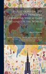 Reflections On the Four Principal Religions Which Have Obtained in the World: Paganism, Mohammedism, Judaism, and Christianity; Also On the Church of England, and Other Denominations of Protestants: And On Evangelical Religion; Volume 2