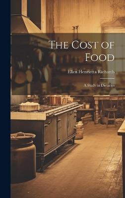 The Cost of Food: A Study in Dietaries - Ellen Henrietta Richards - cover
