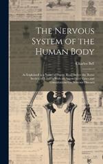 The Nervous System of the Human Body: As Explained in a Series of Papers Read Before the Royal Society of London With an Appendix of Cases and Consultations On Nervous Diseases
