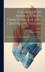 Catalogue of Minerals, With Their Formulae and Crystalline Systems: Prepared for the Use of the Students of the School of Mines, of Columbia College; Volume 2