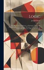Logic: Or, the Science of Inference. a Systematic View of the Principles of Evidence, and the Methods of Inference in the Various Departments of Human Knowledge