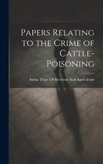 Papers Relating to the Crime of Cattle-Poisoning