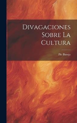 Divagaciones Sobre La Cultura - Pío Baroja - cover