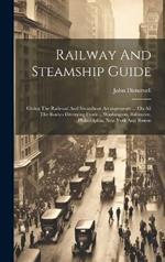 Railway And Steamship Guide: Giving The Railroad And Steamboat Arrangements ... On All The Routes Diverging From ... Washington, Baltimore, Philadelphia, New York And Boston