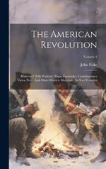 The American Revolution: Illustrated With Portraits, Maps, Facsimiles, Contemporary Views, Print, And Other Historic Materials: In Two Volumes; Volume 1