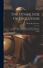 The Other Side Of Evolution: An Examination Of Its Evidences, By Rev. Alexander Patterson ... With An Introduction By George Frederick Wright