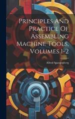 Principles And Practice Of Assembling Machine Tools, Volumes 1-2