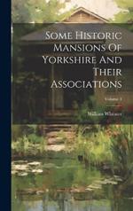 Some Historic Mansions Of Yorkshire And Their Associations; Volume 1