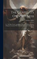 The Gospel Its Own Witness: Or, The Holy Nature, And Divine Harmony Of The Christian Religion: Contrasted With The Immortality And Absurdity Of Deism