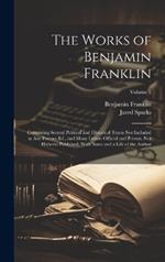 The Works of Benjamin Franklin; Containing Several Political and Historical Tracts Not Included in Any Former Ed., and Many Letters Official and Private, Not Hitherto Published; With Notes and a Life of the Author; Volume 2
